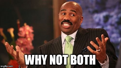 WHY NOT BOTH | image tagged in memes,steve harvey | made w/ Imgflip meme maker