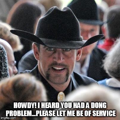 HOWDY! I HEARD YOU HAD A DONG PROBLEM...PLEASE LET ME BE OF SERVICE | made w/ Imgflip meme maker