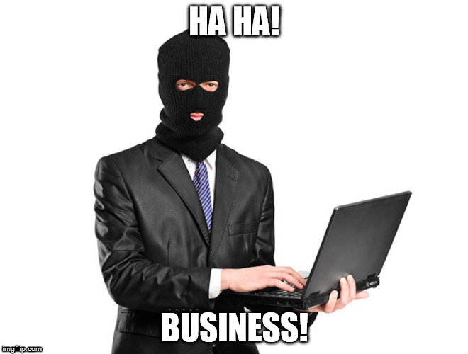 HA HA! BUSINESS! | image tagged in business,haha,hacker | made w/ Imgflip meme maker