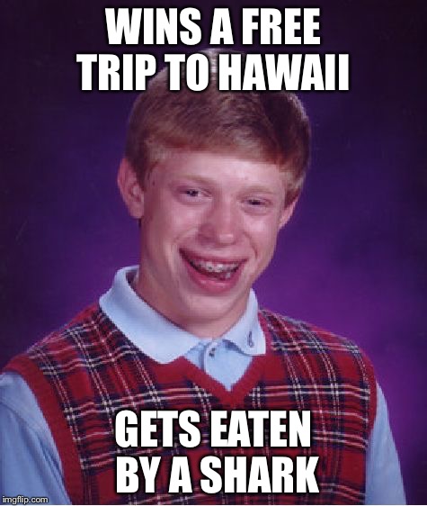 Bad Luck Brian Meme | WINS A FREE TRIP TO HAWAII; GETS EATEN BY A SHARK | image tagged in memes,bad luck brian | made w/ Imgflip meme maker