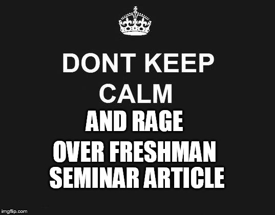 dont keep calm | AND RAGE; OVER FRESHMAN SEMINAR ARTICLE | image tagged in dont keep calm | made w/ Imgflip meme maker
