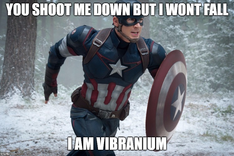 I Am Vibranium | YOU SHOOT ME DOWN BUT I WONT FALL; I AM VIBRANIUM | image tagged in shield is vibranium,marvel,captain america,captain america civil war,titanium,parody | made w/ Imgflip meme maker