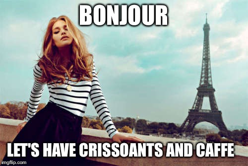 BONJOUR LET'S HAVE CRISSOANTS AND CAFFE | made w/ Imgflip meme maker