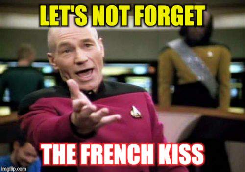 Picard Wtf Meme | LET'S NOT FORGET THE FRENCH KISS | image tagged in memes,picard wtf | made w/ Imgflip meme maker