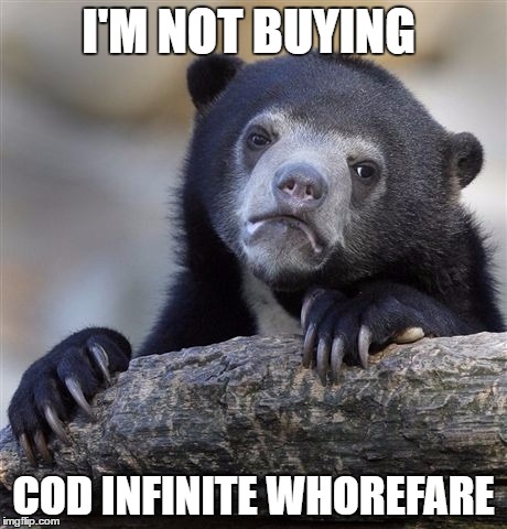 Oops, I meant warfare. I miss the old CODs... | I'M NOT BUYING; COD INFINITE WHOREFARE | image tagged in memes,confession bear | made w/ Imgflip meme maker