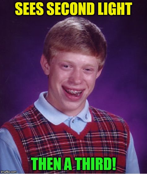 Bad Luck Brian Meme | SEES SECOND LIGHT THEN A THIRD! | image tagged in memes,bad luck brian | made w/ Imgflip meme maker