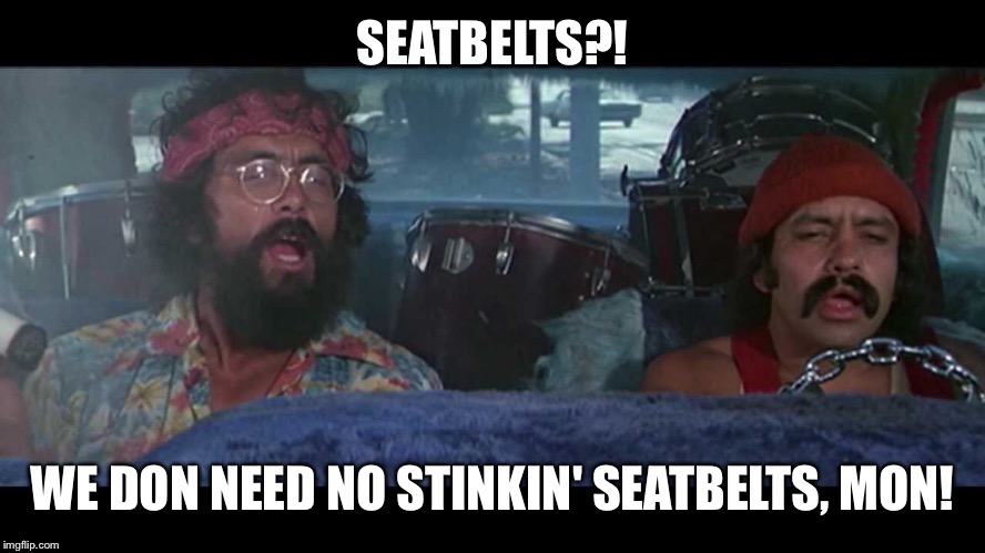 SEATBELTS?! WE DON NEED NO STINKIN' SEATBELTS, MON! | made w/ Imgflip meme maker