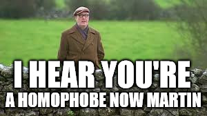 I hear you're a homophobe now, Martin! | I HEAR YOU'RE; A HOMOPHOBE NOW MARTIN | image tagged in football,ireland,martin o neil,eire | made w/ Imgflip meme maker