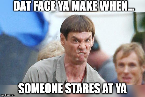 DAT FACE YA MAKE WHEN... SOMEONE STARES AT YA | image tagged in dat face | made w/ Imgflip meme maker