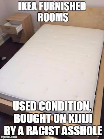 USED CONDITION, BOUGHT ON KIJIJI BY A RACIST ASSHOLE | made w/ Imgflip meme maker