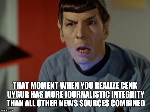 Shocked Spock  | THAT MOMENT WHEN YOU REALIZE CENK UYGUR HAS MORE JOURNALISTIC INTEGRITY THAN ALL OTHER NEWS SOURCES COMBINED | image tagged in shocked spock | made w/ Imgflip meme maker