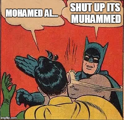 Batman Slapping Robin Meme | MOHAMED AL... SHUT UP ITS MUHAMMED | image tagged in memes,batman slapping robin | made w/ Imgflip meme maker