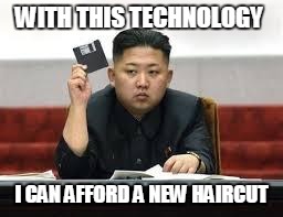 Kim Jong Un | WITH THIS TECHNOLOGY; I CAN AFFORD A NEW HAIRCUT | image tagged in kim jong un | made w/ Imgflip meme maker