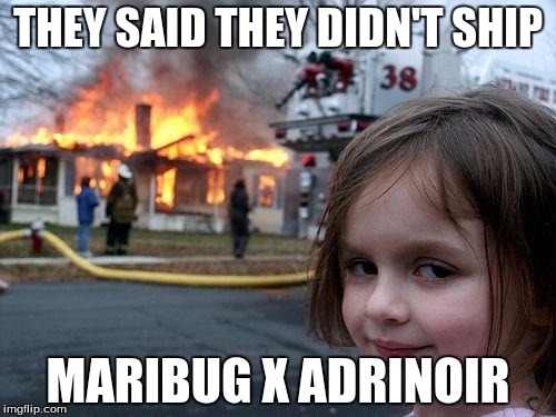Disaster Girl | THEY SAID THEY DIDN'T SHIP; MARIBUG X ADRINOIR | image tagged in memes,disaster girl | made w/ Imgflip meme maker