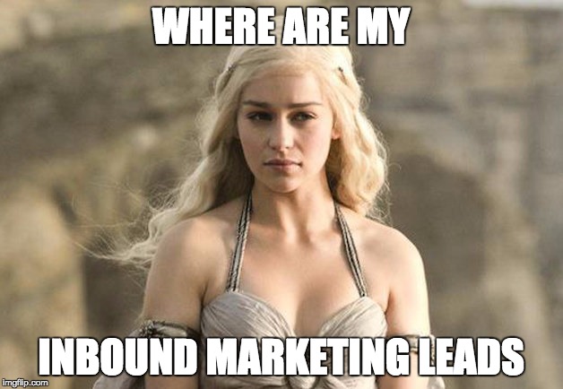 Game of Thrones Khaleesi | WHERE ARE MY; INBOUND MARKETING LEADS | image tagged in game of thrones khaleesi | made w/ Imgflip meme maker