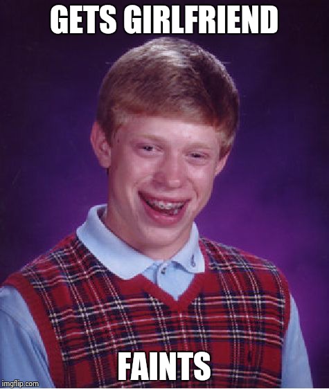 Bad Luck Brian Meme | GETS GIRLFRIEND FAINTS | image tagged in memes,bad luck brian | made w/ Imgflip meme maker