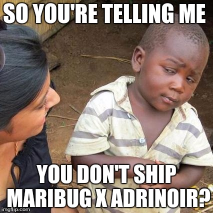 Third World Skeptical Kid | SO YOU'RE TELLING ME; YOU DON'T SHIP MARIBUG X ADRINOIR? | image tagged in memes,third world skeptical kid | made w/ Imgflip meme maker