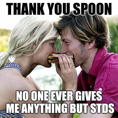Couple Sandwich | THANK YOU SPOON; NO ONE EVER GIVES ME ANYTHING BUT STDS | image tagged in couple sandwich | made w/ Imgflip meme maker