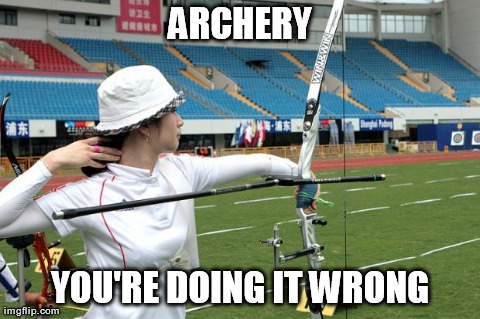 ARCHERY YOU'RE DOING IT WRONG | made w/ Imgflip meme maker
