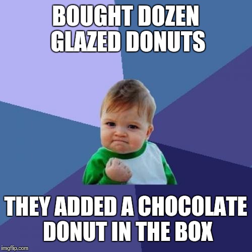Success Kid Meme | BOUGHT DOZEN GLAZED DONUTS; THEY ADDED A CHOCOLATE DONUT IN THE BOX | image tagged in memes,success kid | made w/ Imgflip meme maker