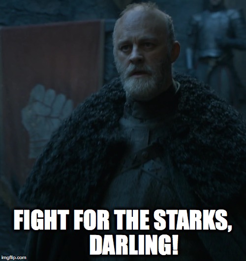 FIGHT FOR THE STARKS,     DARLING! | image tagged in game of thrones,blackadder,darling,stark,winter is coming | made w/ Imgflip meme maker