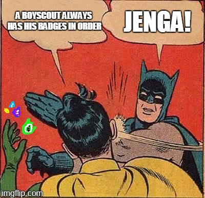 this whole meme's outta order | A BOYSCOUT ALWAYS HAS HIS BADGES IN ORDER; JENGA! | image tagged in memes,batman slapping robin | made w/ Imgflip meme maker