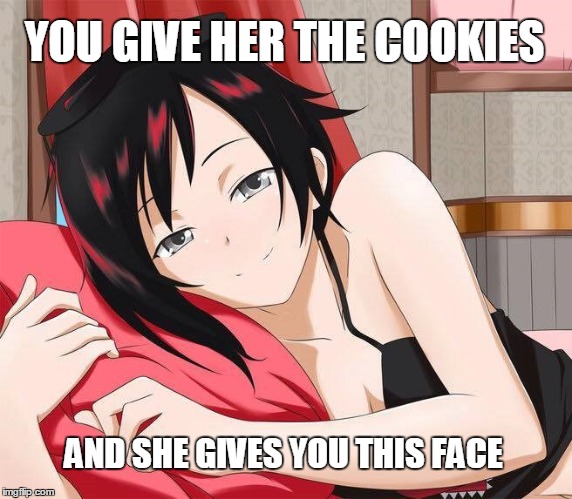 You give her the cookies | YOU GIVE HER THE COOKIES; AND SHE GIVES YOU THIS FACE | image tagged in rwby,roosterteeth,memes | made w/ Imgflip meme maker