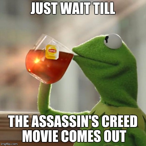 But That's None Of My Business Meme | JUST WAIT TILL THE ASSASSIN'S CREED MOVIE COMES OUT | image tagged in memes,but thats none of my business,kermit the frog | made w/ Imgflip meme maker