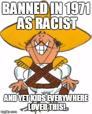 BANNED IN 1971 AS RACIST AND YET KIDS EVERYWHERE LOVED THIS! | made w/ Imgflip meme maker