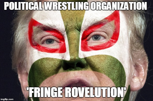 POLITICAL WRESTLING ORGANIZATION; 'FRINGE ROVELUTION' | image tagged in political wrestling org fringe rovelution | made w/ Imgflip meme maker