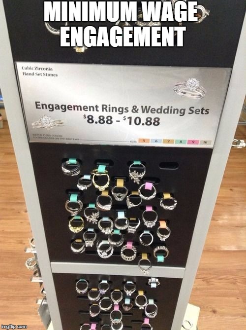 Minimum Wage Engagement  | MINIMUM WAGE ENGAGEMENT | image tagged in walmart cheap engagement rings,funny,funny memes,engagement,wedding,memes | made w/ Imgflip meme maker