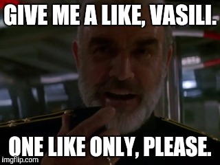 Like Hunt | GIVE ME A LIKE, VASILI. ONE LIKE ONLY, PLEASE. | image tagged in sean connery,hunt for red october,like,facebook | made w/ Imgflip meme maker