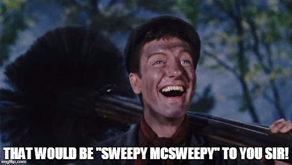 Chimney Sweep | THAT WOULD BE "SWEEPY MCSWEEPY" TO YOU SIR! | image tagged in chimney sweep | made w/ Imgflip meme maker