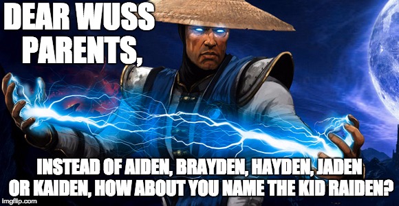 Raiden Wins | DEAR WUSS PARENTS, INSTEAD OF AIDEN, BRAYDEN, HAYDEN, JADEN OR KAIDEN, HOW ABOUT YOU NAME THE KID RAIDEN? | image tagged in funny,memes,names | made w/ Imgflip meme maker