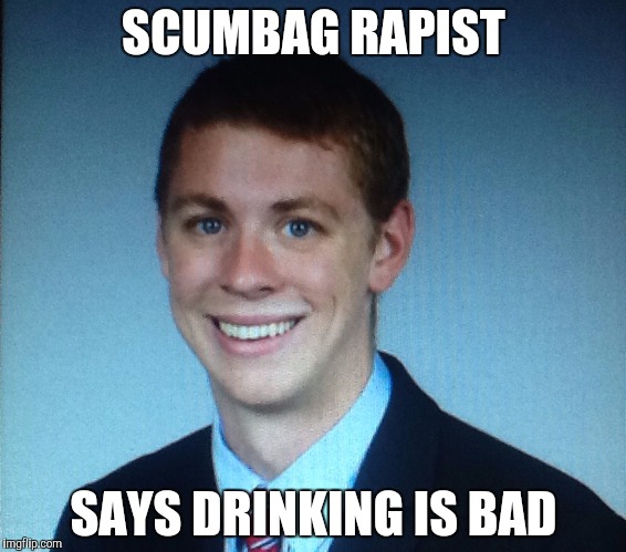 Scumbagrapist | SCUMBAG RAPIST; SAYS DRINKING IS BAD | image tagged in scumbagrapist | made w/ Imgflip meme maker