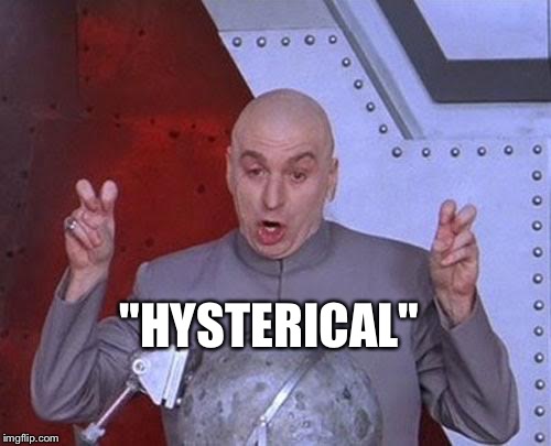 Dr Evil Laser Meme | "HYSTERICAL" | image tagged in memes,dr evil laser | made w/ Imgflip meme maker