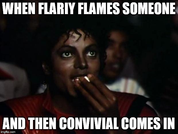 Michael Jackson Popcorn | WHEN FLARIY FLAMES SOMEONE; AND THEN CONVIVIAL COMES IN | image tagged in memes,michael jackson popcorn | made w/ Imgflip meme maker