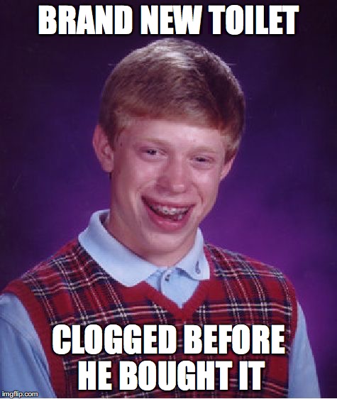 Bad Luck Brian Meme | BRAND NEW TOILET CLOGGED BEFORE HE BOUGHT IT | image tagged in memes,bad luck brian | made w/ Imgflip meme maker