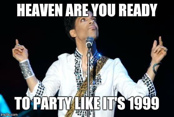 Prince | HEAVEN ARE YOU READY; TO PARTY LIKE IT'S 1999 | image tagged in prince | made w/ Imgflip meme maker