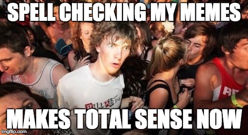 Sudden Clarity Clarence | SPELL CHECKING MY MEMES; MAKES TOTAL SENSE NOW | image tagged in memes,sudden clarity clarence | made w/ Imgflip meme maker