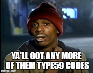 Y'all Got Any More Of That | YA'LL GOT ANY MORE OF THEM TYPE59 CODES | image tagged in memes,yall got any more of | made w/ Imgflip meme maker
