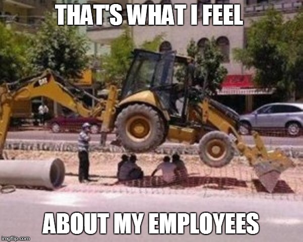 THAT'S WHAT I FEEL ABOUT MY EMPLOYEES | made w/ Imgflip meme maker