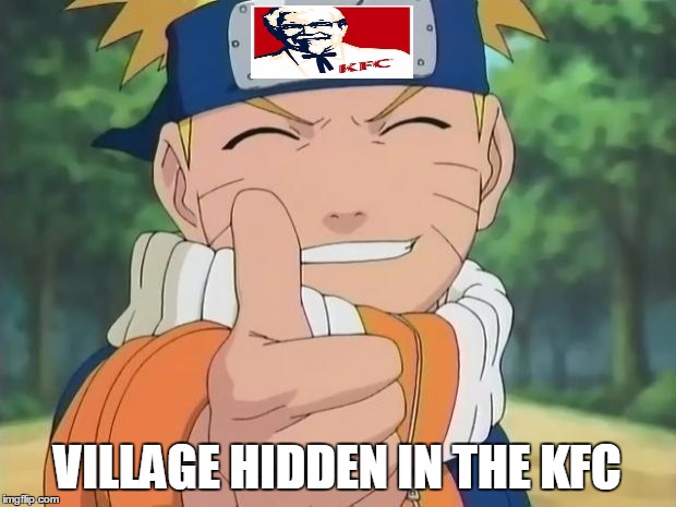 naruto thumbs up | VILLAGE HIDDEN IN THE KFC | image tagged in naruto thumbs up | made w/ Imgflip meme maker