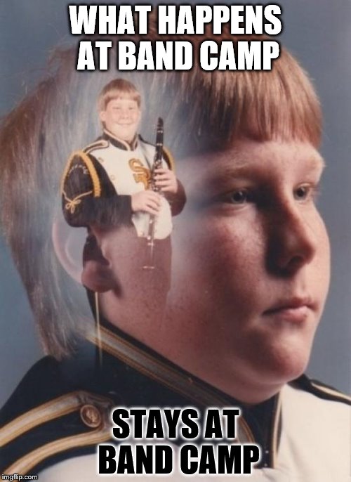 PTSD Clarinet Boy Meme |  WHAT HAPPENS AT BAND CAMP; STAYS AT BAND CAMP | image tagged in memes,ptsd clarinet boy | made w/ Imgflip meme maker