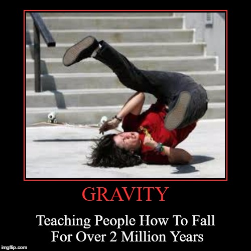 GRAVITY | Teaching People How To Fall For Over 2 Million Years | image tagged in funny,demotivationals | made w/ Imgflip demotivational maker
