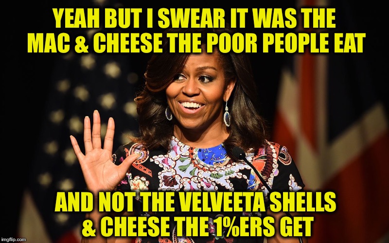 YEAH BUT I SWEAR IT WAS THE MAC & CHEESE THE POOR PEOPLE EAT AND NOT THE VELVEETA SHELLS & CHEESE THE 1%ERS GET | made w/ Imgflip meme maker