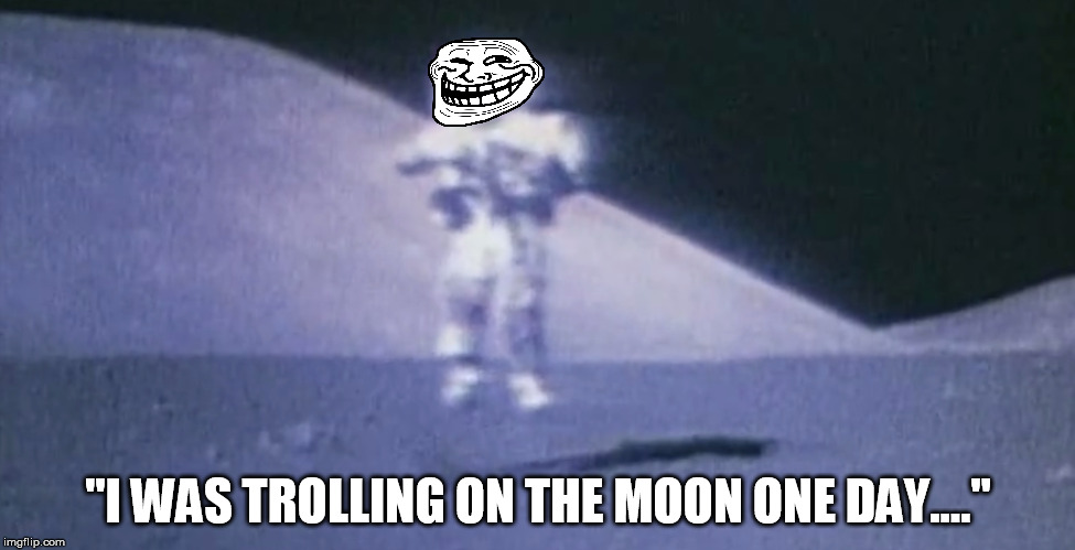 How cool would it be if Gene Cernan actually saw this? | "I WAS TROLLING ON THE MOON ONE DAY...." | image tagged in memes,funny,space,nasa,apollo | made w/ Imgflip meme maker