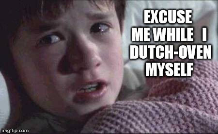 dutch oven | EXCUSE ME WHILE 

I  DUTCH-OVEN MYSELF | image tagged in memes,fart,i see dead people,oven | made w/ Imgflip meme maker