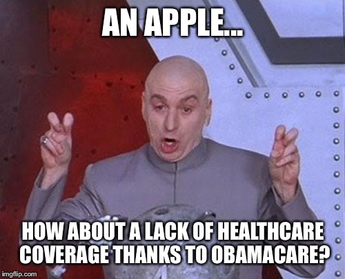 Dr Evil Laser Meme | AN APPLE... HOW ABOUT A LACK OF HEALTHCARE COVERAGE THANKS TO OBAMACARE? | image tagged in memes,dr evil laser | made w/ Imgflip meme maker