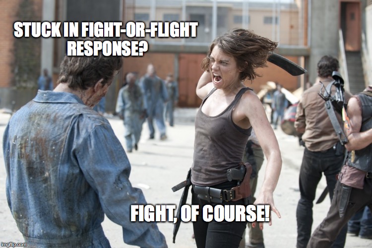 STUCK IN FIGHT-OR-FLIGHT RESPONSE? FIGHT, OF COURSE! | image tagged in the walking dead,psychology | made w/ Imgflip meme maker